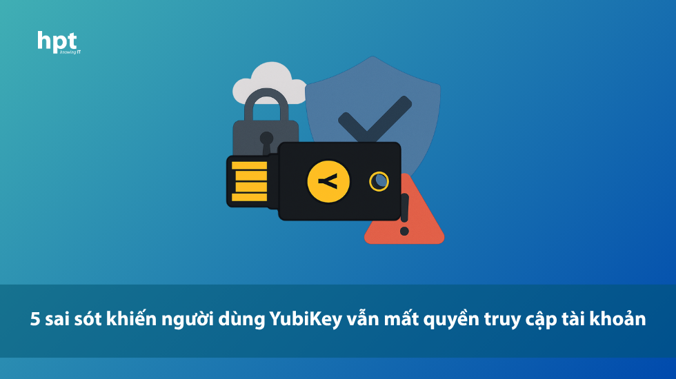5 sai sót khiến người dùng YubiKey vẫn mất quyền truy cập tài khoản