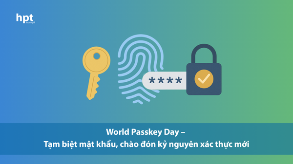 World Passkey Day – Tạm biệt mật khẩu, chào đón kỷ nguyên xác thực mới