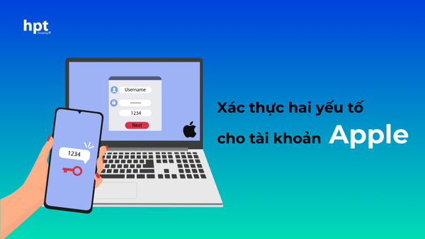 Xác thực hai yếu tố (2FA) cho tài khoản Apple – bảo mật tài khoản hiệu quả