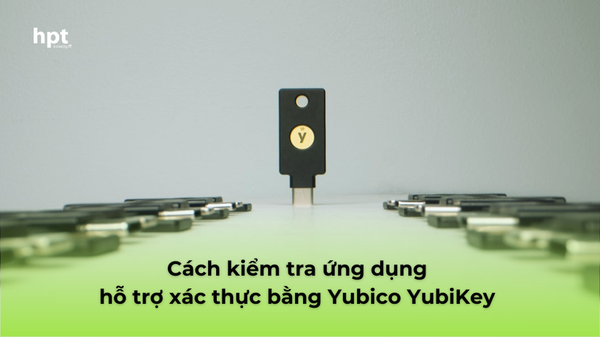 Cách kiểm tra ứng dụng có hỗ trợ xác thực bằng Yubico YubiKey không?