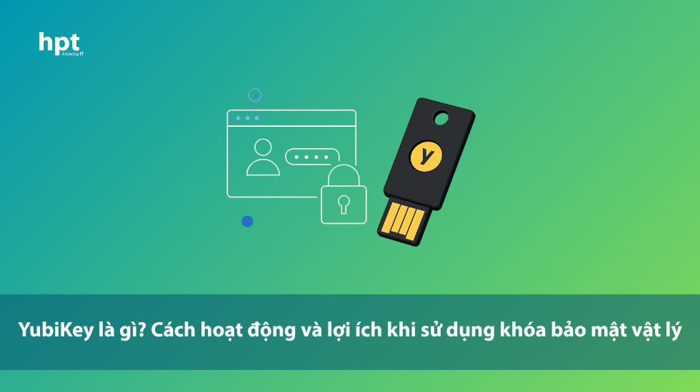 YubiKey là gì? Cách hoạt động và lợi ích khi sử dụng khóa bảo mật vật lý