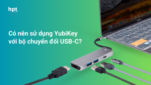 Có nên sử dụng YubiKey với bộ chuyển đổi USB-C? – Khuyến nghị từ hãng Yubico