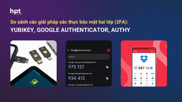 So sánh các giải pháp bảo mật 2FA: YubiKey, Google Authenticator, Authy
