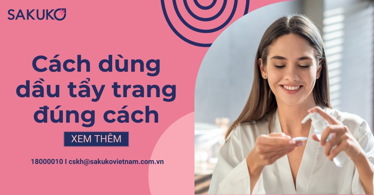 Cách Dùng Dầu Tẩy Trang Đúng Cách Giúp Da Sạch Sâu, Không Bị Mụn