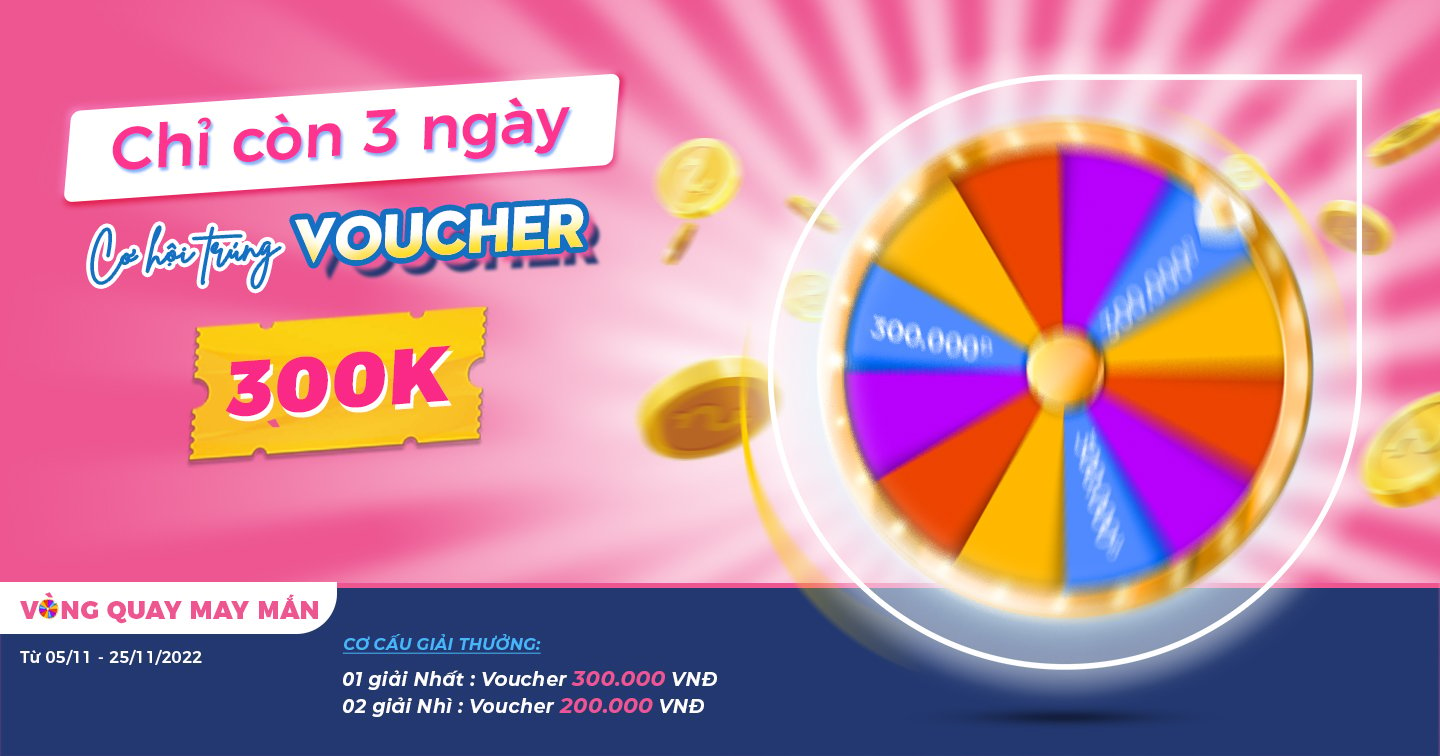 THAM GIA “VÒNG QUAY MAY MẮN” - CƠ HỘI TRÚNG VOUCHER 300K