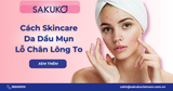 Cách lựa chọn sản phẩm skincare cho da dầu mụn lỗ chân lông to