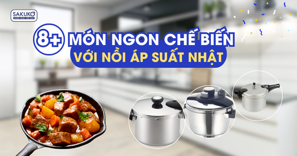 8+ MÓN ĂN NGON CHẾ BIẾN VỚI NỒI ÁP SUẤT NHẬT