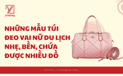 Những mẫu túi đeo vai nữ du lịch nhẹ, bền, chứa được nhiều đồ