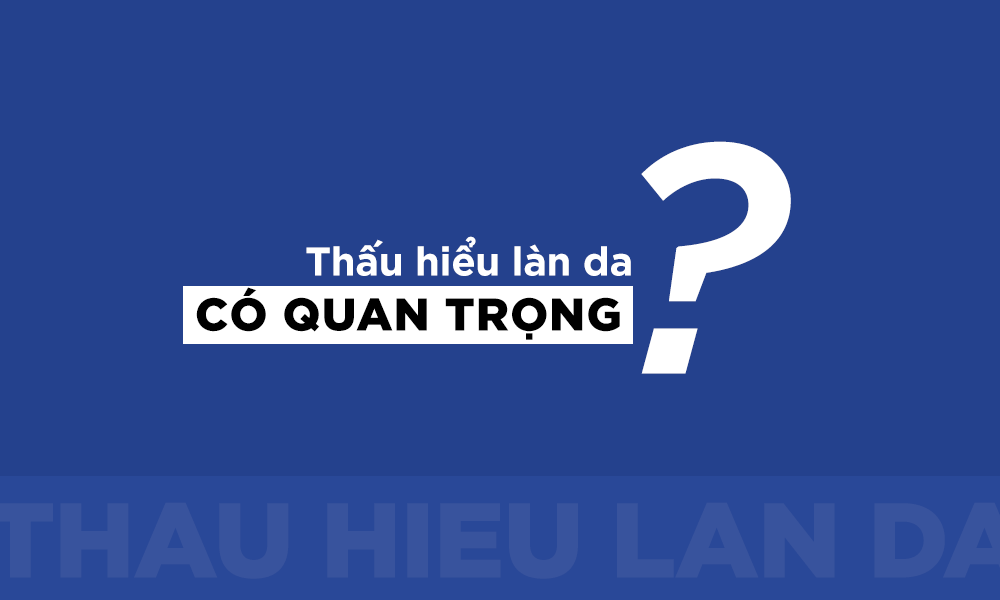 Tại sao cần thấu hiểu về làn da của chính mình?