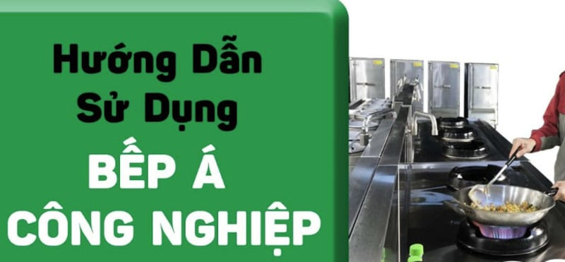 Hướng Dẫn Sử Dụng Bếp Á Công Nghiệp Hiệu Quả