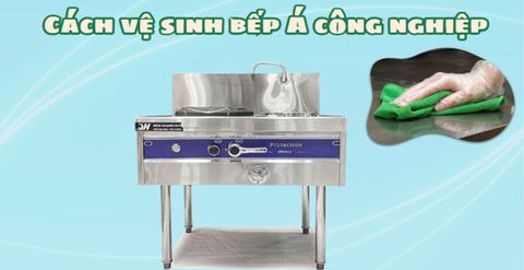 Hướng Dẫn Vệ Sinh Bếp Á Công Nghiệp: Quy Trình & Lưu Ý