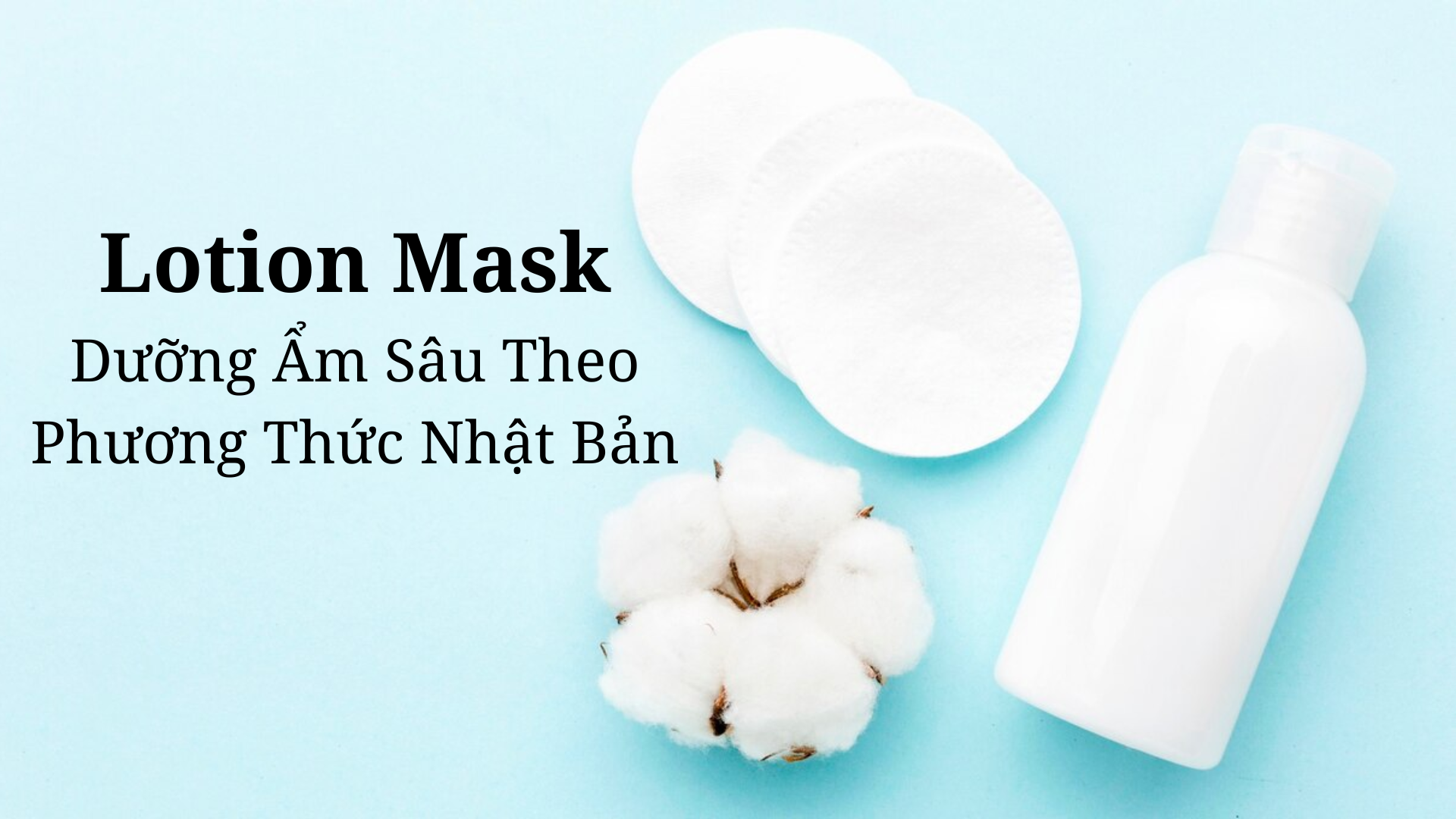 Lotion Mask: Dưỡng Ẩm Sâu Theo Phương Thức Nhật Bản