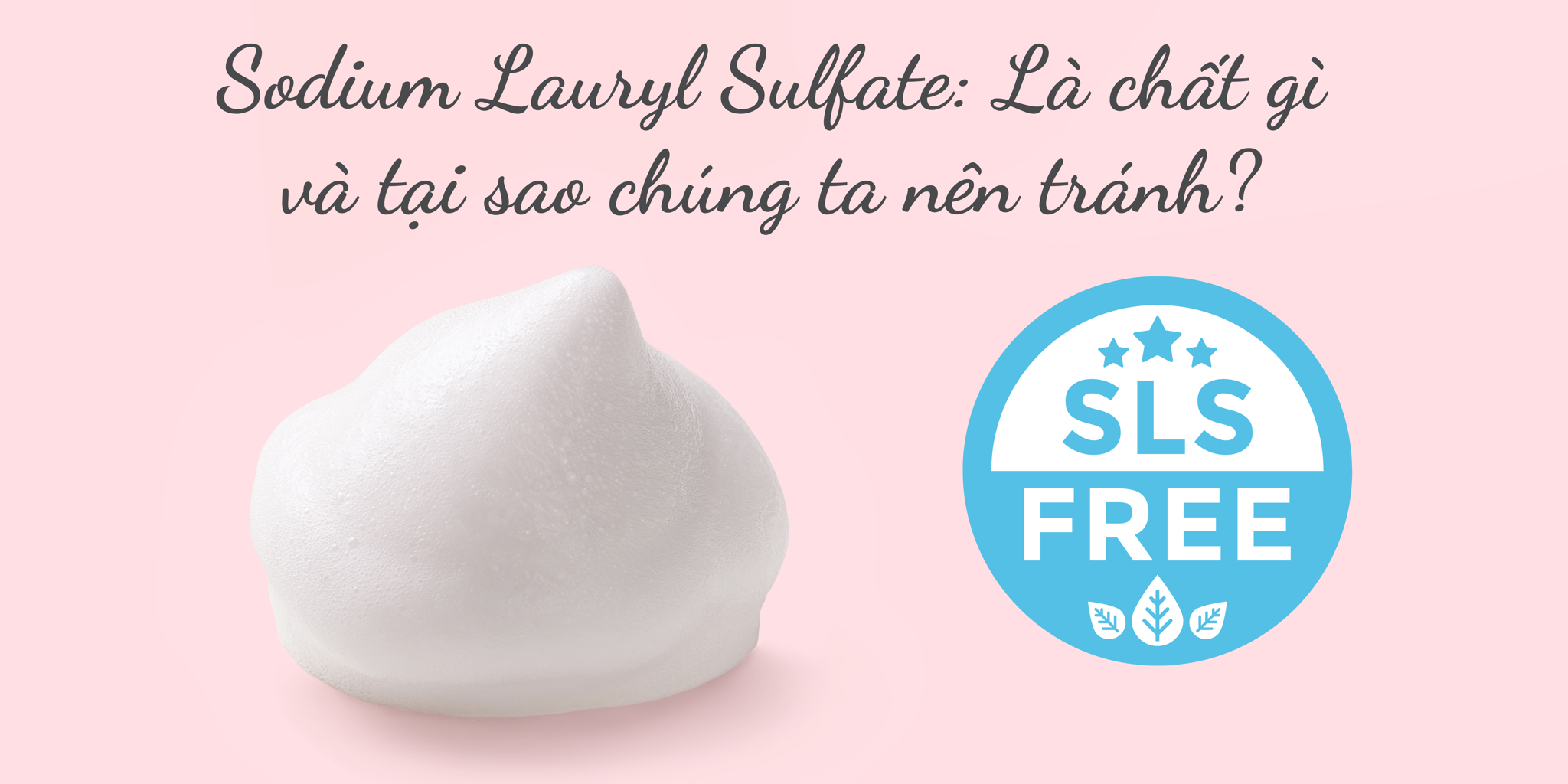 Sodium Lauryl Sulfate: Là chất gì và tại sao chúng ta nên tránh?