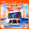 MSI Ra Mắt Chương Trình Khuyến Mãi "Bốc Thăm May Mắn" - Cơ Hội Trúng MSI Claw A1M Khi Mua Laptop RTX 50 Series
