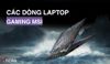 Các dòng laptop gaming MSI đáng mua nhất hiện nay