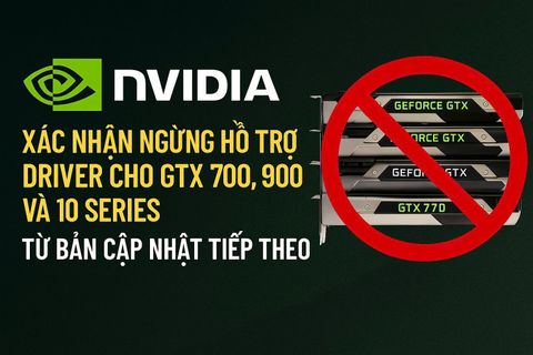 Nvidia chính thức ngừng hỗ trợ driver GTX 700, 900 và 10 Series từ bản cập nhật Release 590