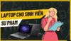 Top 5 Laptop Cho Sinh Viên Sư Phạm Đáng Mua Nhất Hiện Nay