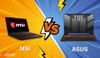 Nên mua laptop gaming ASUS hay MSI? So sánh chi tiết để chọn đúng!
