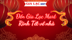 ĐẾN GIA LẠC MART- “𝑹𝑰𝑵𝑯” TẾT VỀ NHÀ