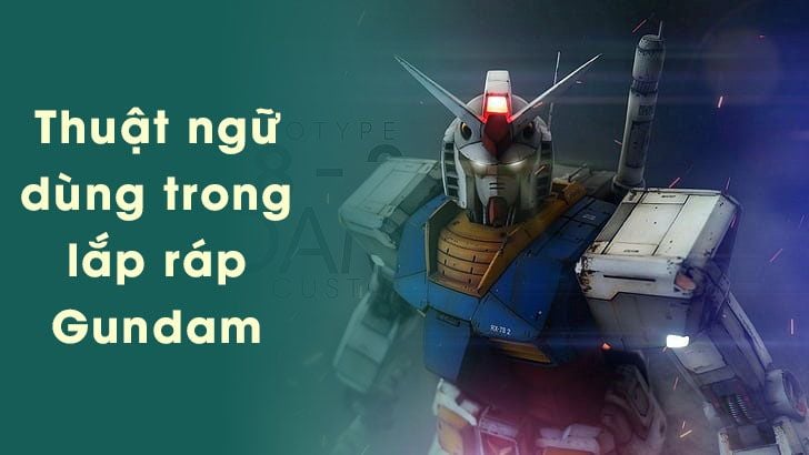 Tổng Hợp Các Thuật Ngữ Thường Dùng Trong Mô Hình Gundam (Gunpla)
