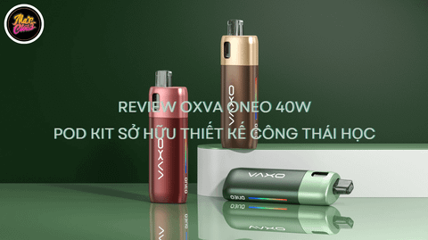 Review OXVA Oneo 40W - Pod Kit Sở Hữu Thiết Kế Công Thái Học
