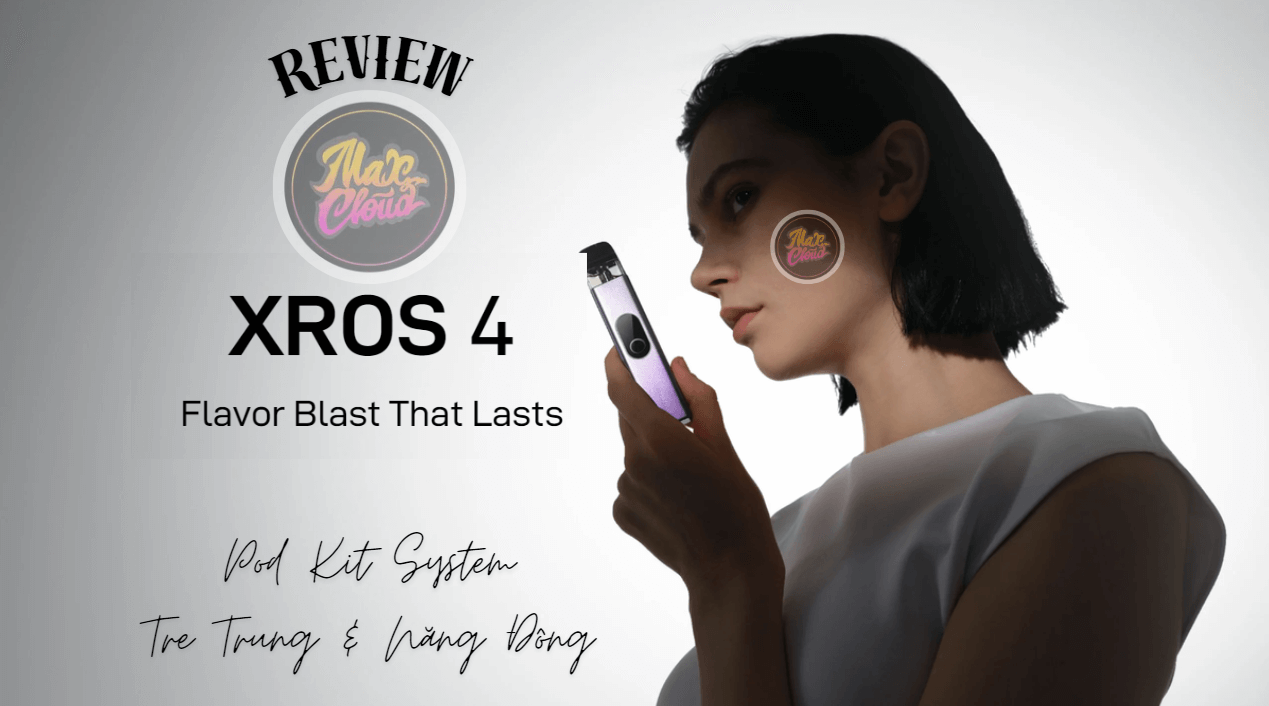 Review Vaporesso XROS 4 - Pod Kit System Trẻ Trung & Năng Động