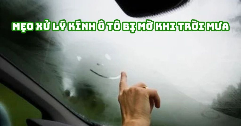 MẸO XỬ LÝ KÍNH Ô TÔ BỊ MỜ KHI TRỜI MƯA