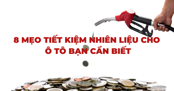 8 MẸO TIẾT KIỆM NHIÊN LIỆU CHO XE Ô TÔ BẠN CẦN BIẾT