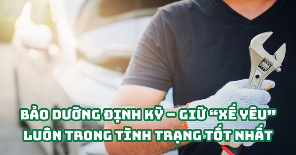 Bảo dưỡng định kỳ – Giữ “xế yêu” luôn trong tình trạng tốt nhất