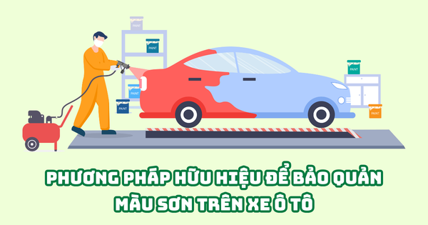 PHƯƠNG PHÁP HỮU HIỆU ĐỂ BẢO QUẢN MÀU SƠN TRÊN XE Ô TÔ