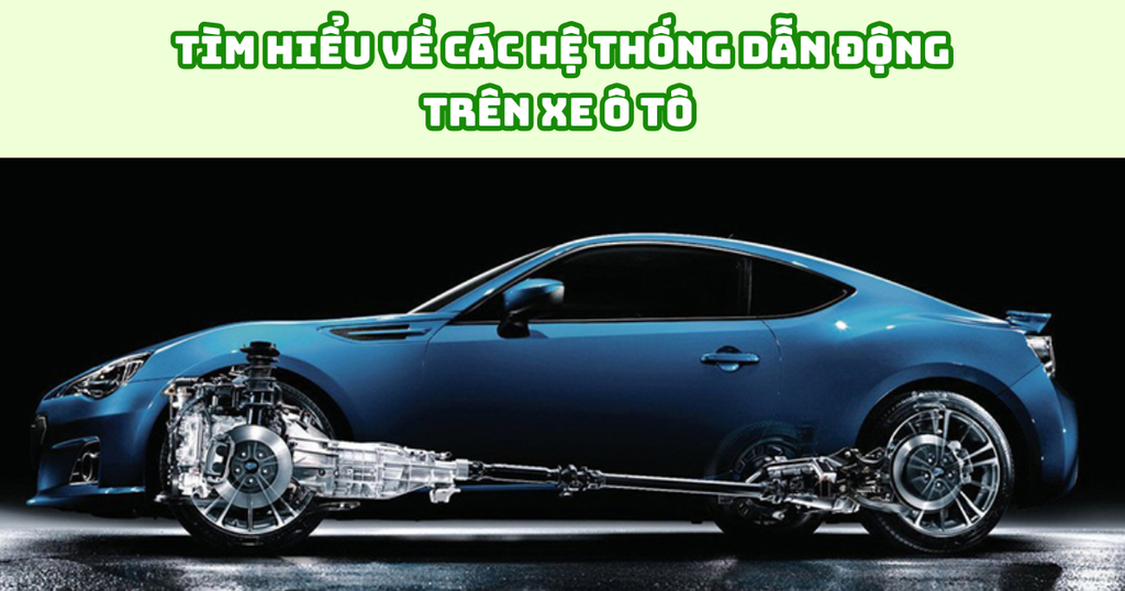 TÌM HIỂU VỀ CÁC HỆ THỐNG DẪN ĐỘNG TRÊN XE Ô TÔ