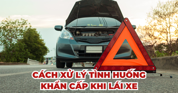 CÁCH XỬ LÝ TÌNH HUỐNG KHẨN CẤP KHI LÁI XE