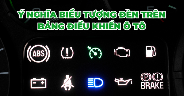 Ý NGHĨA BIỂU TƯỢNG ĐÈN TRÊN BẢNG ĐIỀU KHIỂN Ô TÔ
