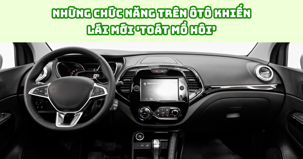 NHỮNG CHỨC NĂNG TRÊN ÔTÔ KHIẾN LÁI MỚI 'TOÁT MỒ HÔI'