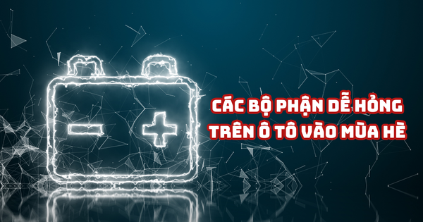 BỘ PHẬN DỄ HỎNG TRÊN Ô TÔ VÀO MÙA HÈ