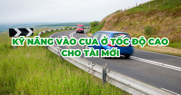 KỸ NĂNG VÀO CUA Ở TỐC ĐỘ CAO CHO TÀI MỚI