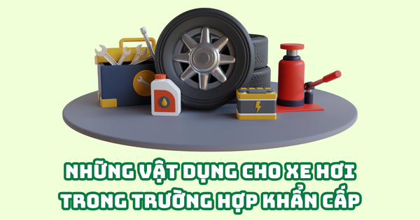 Những vật dụng cho xe hơi trong trường hợp khẩn cấp
