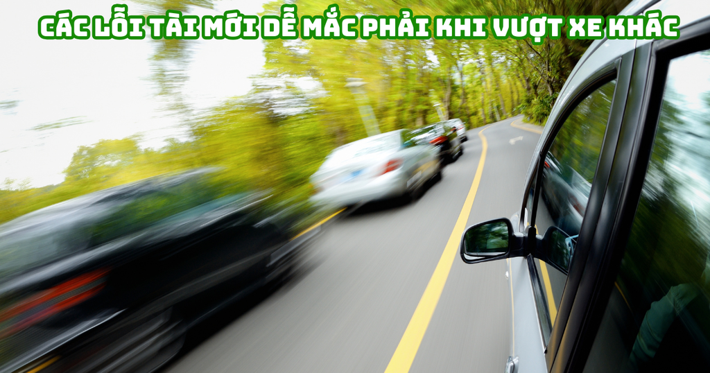 CÁC LỖI TÀI MỚI DỄ MẮC PHẢI KHI VƯỢT XE KHÁC