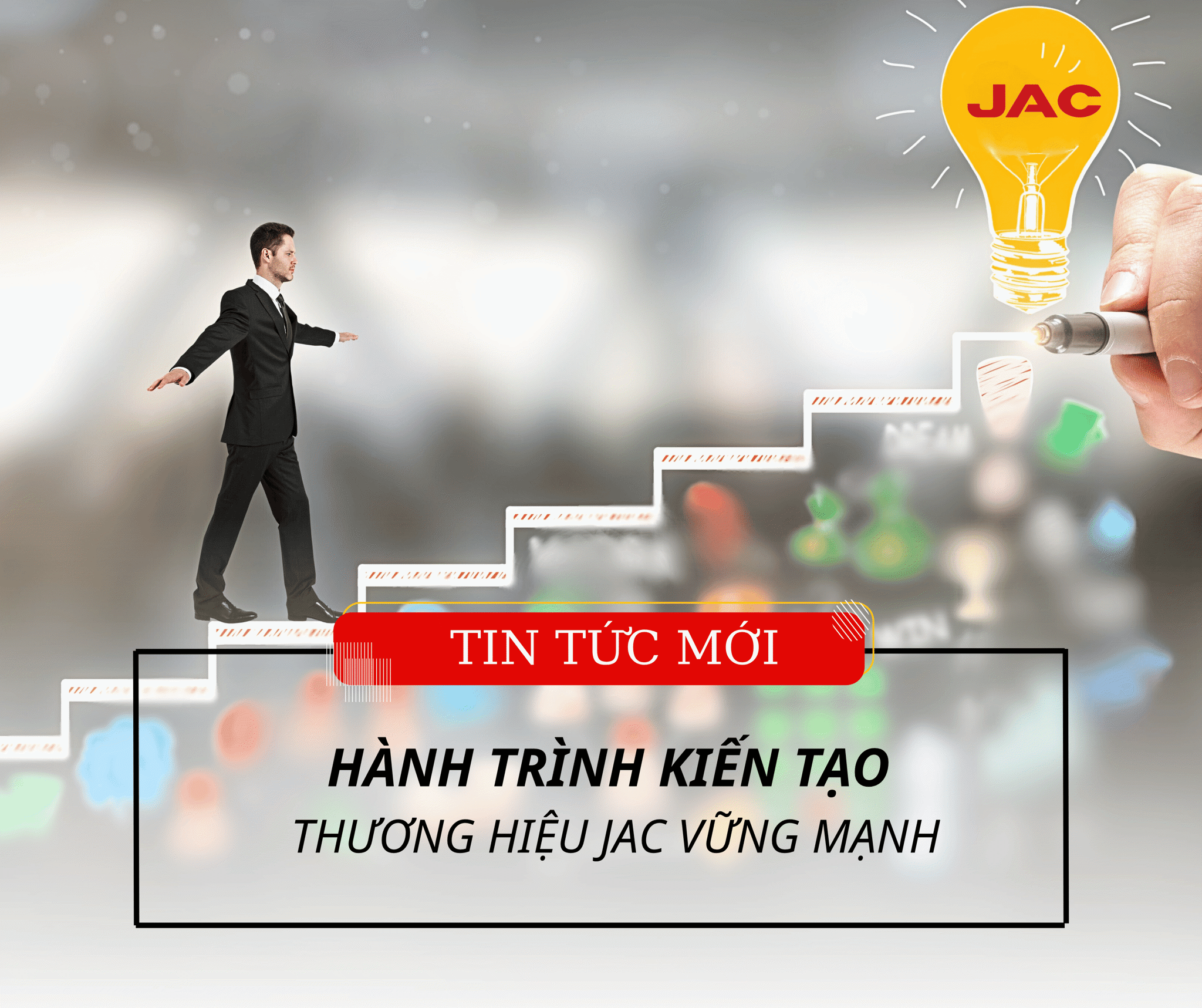HÀNH TRÌNH KIẾN TẠO THƯƠNG HIỆU JAC VỮNG MẠNH