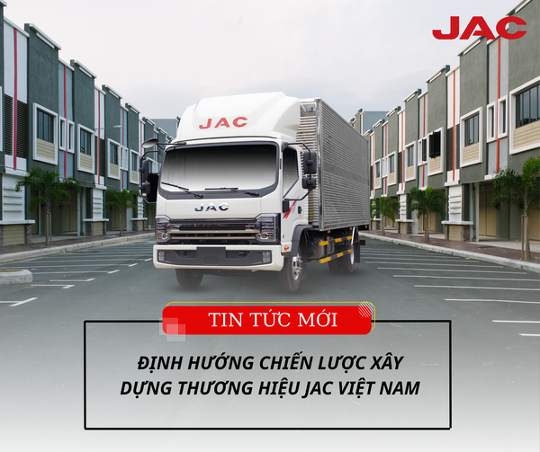 ĐỊNH HƯỚNG CHIẾN LƯỢC XÂY DỰNG THƯƠNG HIỆU JAC VIỆT NAM