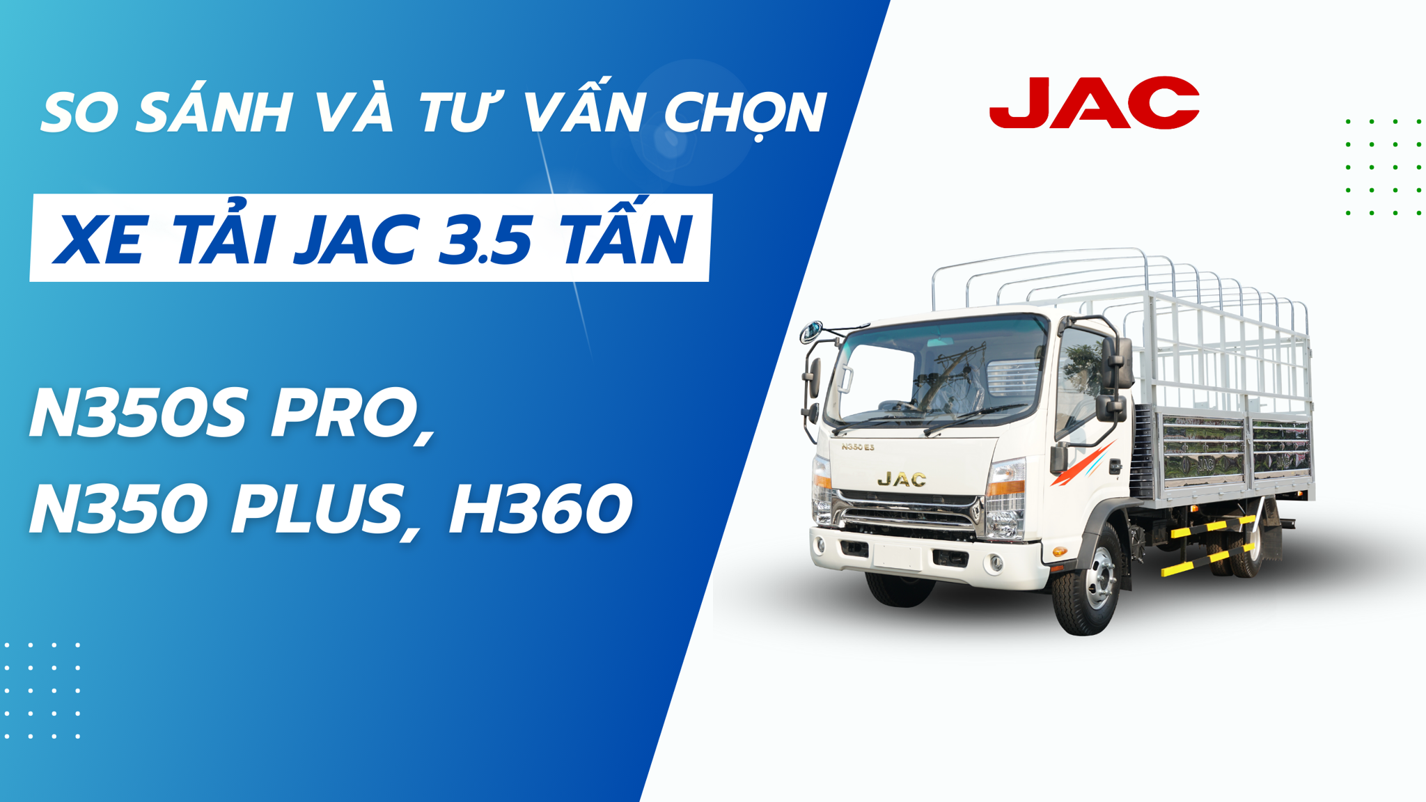So sánh chọn xe tải JAC 3.5 tấn: N350S PRO, N350 PLUS, H360