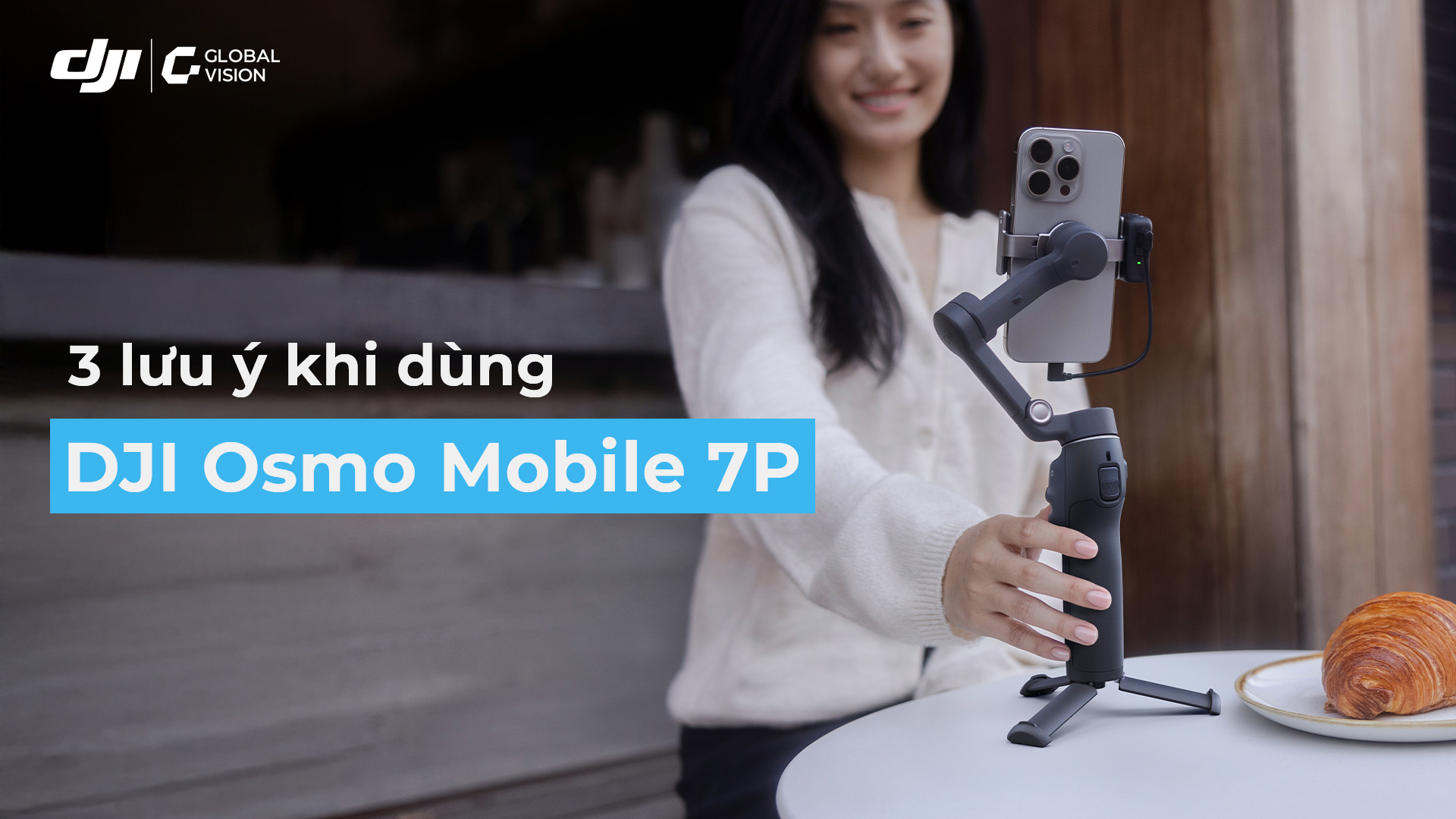 3 Lưu ý quan trọng khi dùng DJI Osmo Mobile 7P