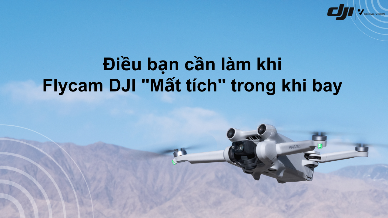 Điều bạn cần làm khi Flycam DJI 