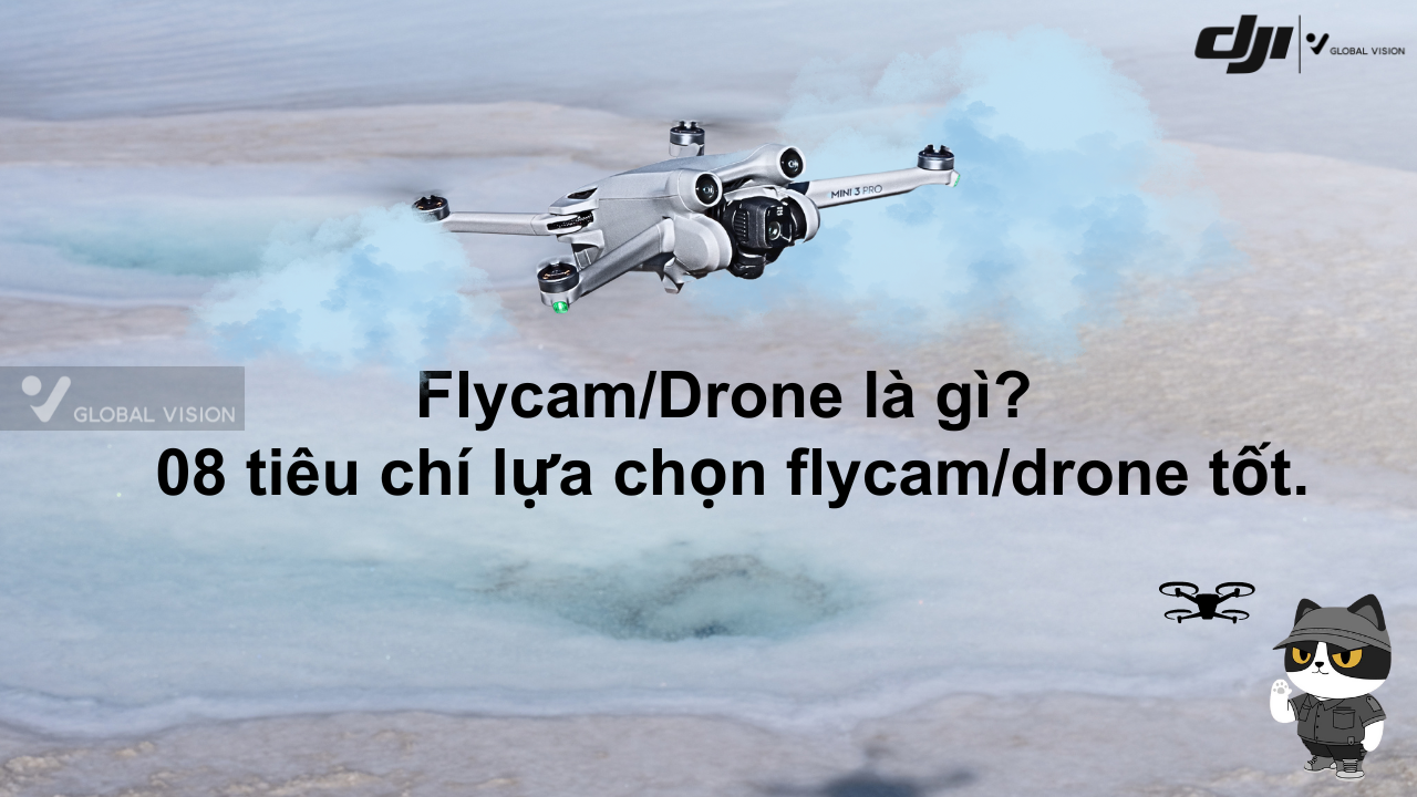 Flycam/Drone là gì? 08 tiêu chí lựa chọn flycam/drone tốt