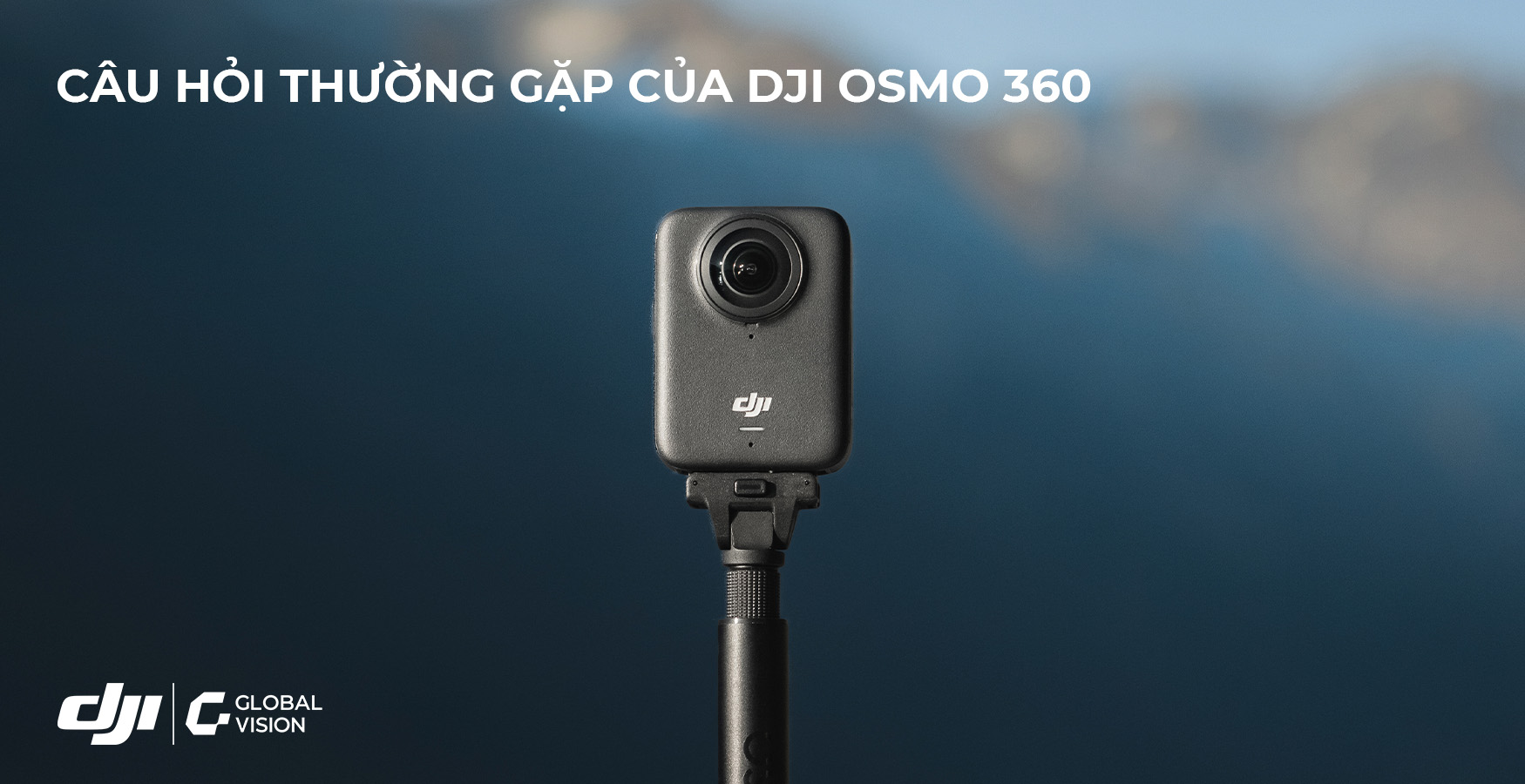 Câu hỏi thường gặp DJI Osmo 360