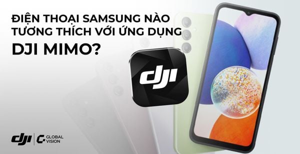 Điện thoại Samsung nào tương thích với ứng dụng DJI Mimo?