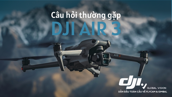Câu hỏi thường gặp - DJI Air 3