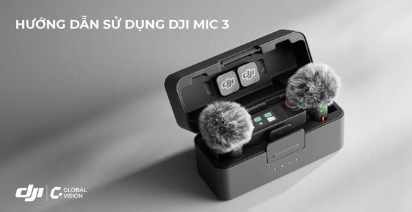 Hướng dẫn sử dụng chi tiết DJI Mic 3