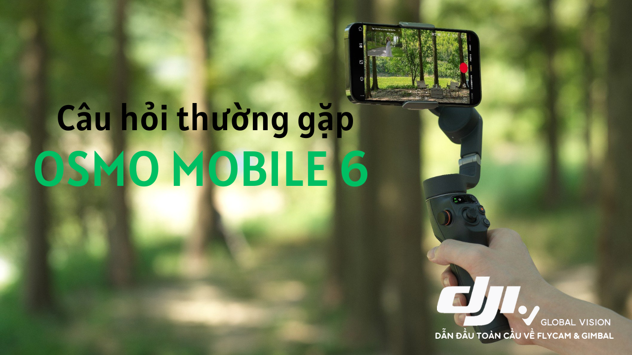 Câu hỏi thường gặp - DJI Osmo Mobile 6