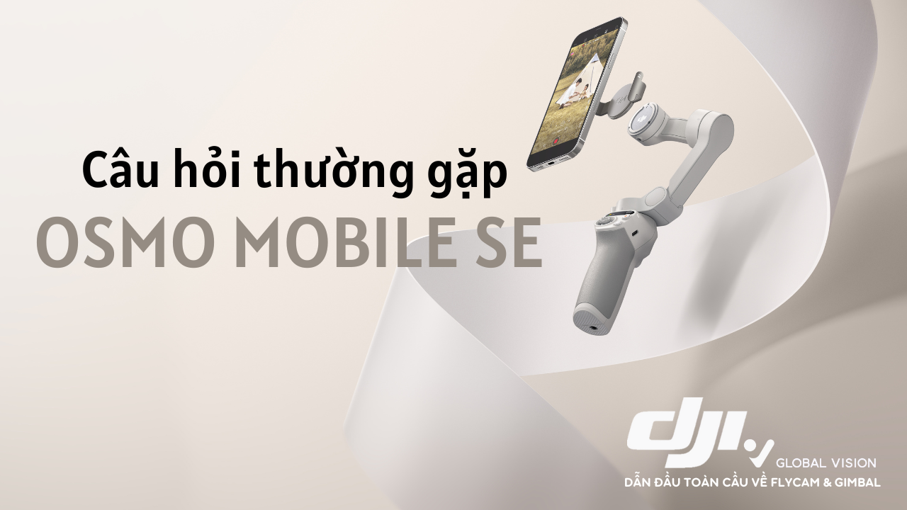 Câu hỏi thường gặp - DJI Osmo Mobile SE